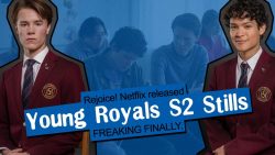 YOUNG ROYALS SEASON 2 STILLS | Talks from Freaking Narnia 125